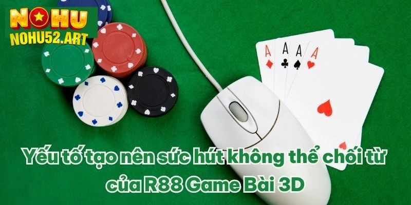 Điểm đặc sắc ấn tượng giúp R88 game bài 3d thu hút người chơi