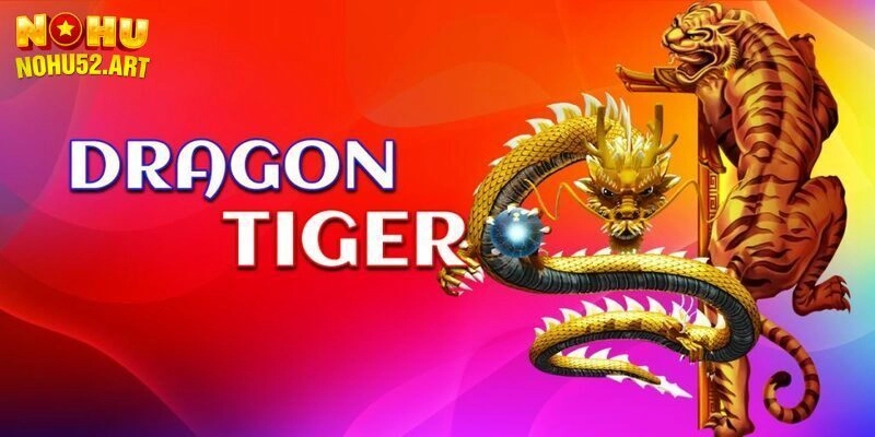 Rồng Hổ Nohu52 – Tham Gia Game Dragon Tiger Đẳng Cấp
