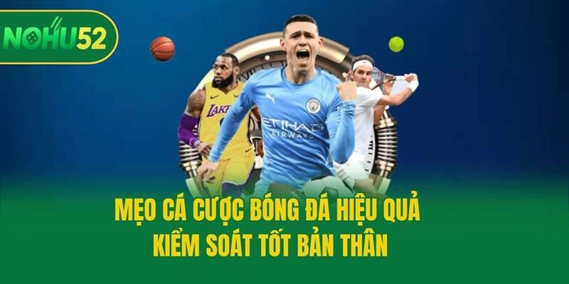 Mẹo cá cược bóng đá hiệu quả - Kiểm soát tốt bản thân