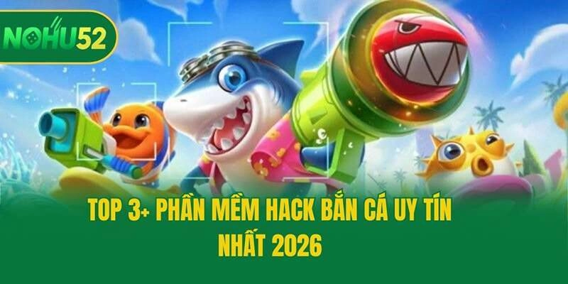 Top 3+ phần mềm hack bắn cá uy tín nhất 2026